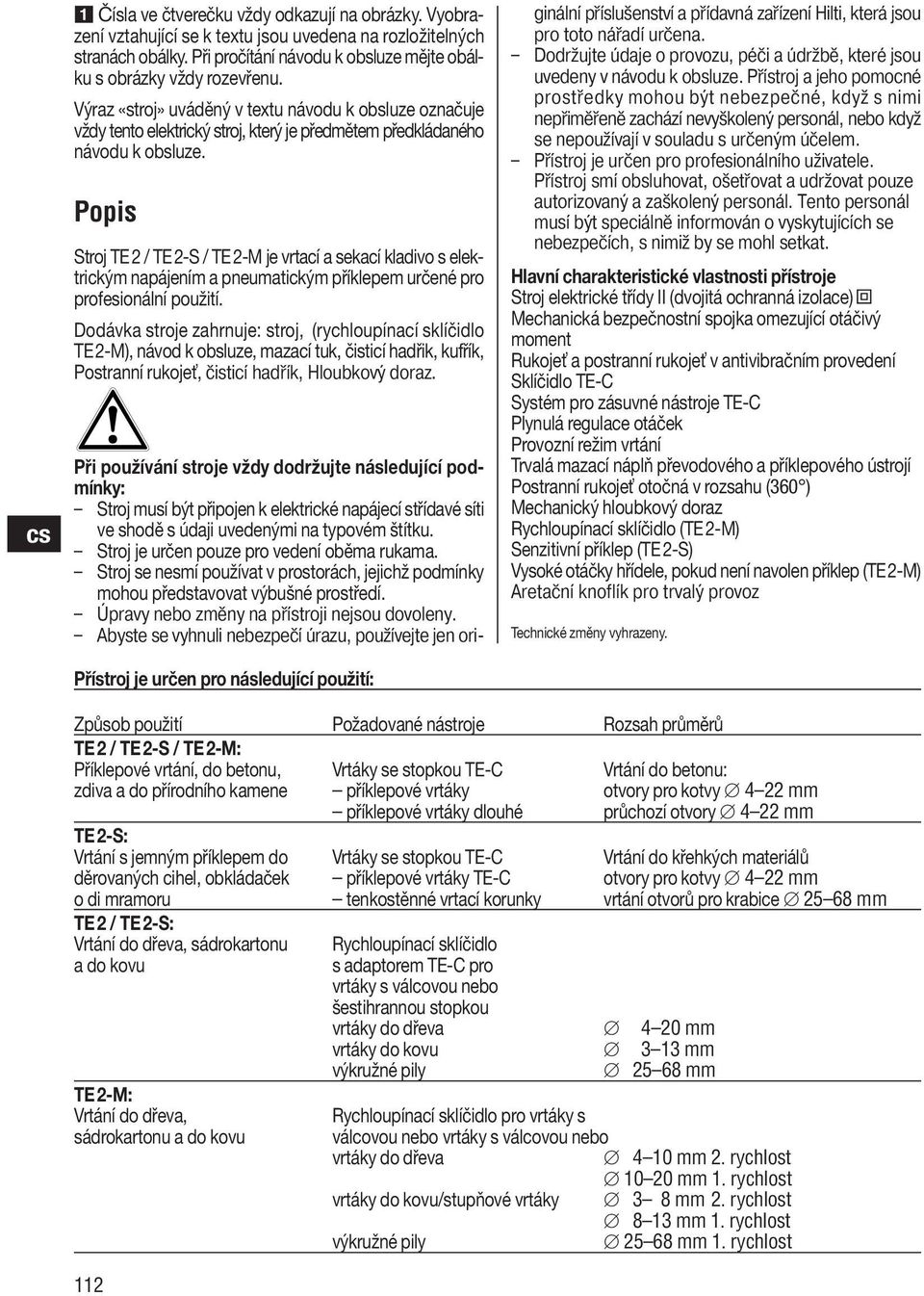 Popis Stroj TE / TE-S / TE-M je vrtací a sekací kladivo s elektrickým napájením a pneumatickým příklepem určené pro profesionální použití.