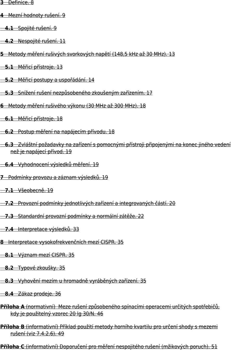 1 Měřicí přístroje. 18 6.2 Postup měření na napájecím přívodu. 18 6.3 Zvláštní požadavky na zařízení s pomocnými přístroji připojenými na konec jiného vedení než je napájecí přívod. 19 6.