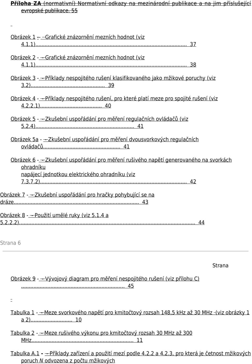 .. 39 Obrázek 4 - - Příklady nespojitého rušení, pro které platí meze pro spojité rušení (viz 4.2.2.1)... 40 Obrázek 5 - - Zkušební uspořádání pro měření regulačních ovládačů (viz 5.2.4).