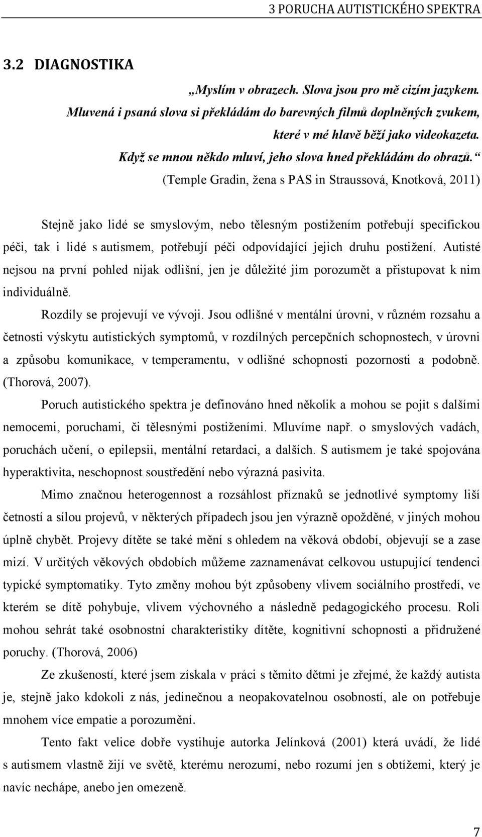 (Temple Gradin, žena s PAS in Straussová, Knotková, 2011) Stejně jako lidé se smyslovým, nebo tělesným postižením potřebují specifickou péči, tak i lidé s autismem, potřebují péči odpovídající jejich