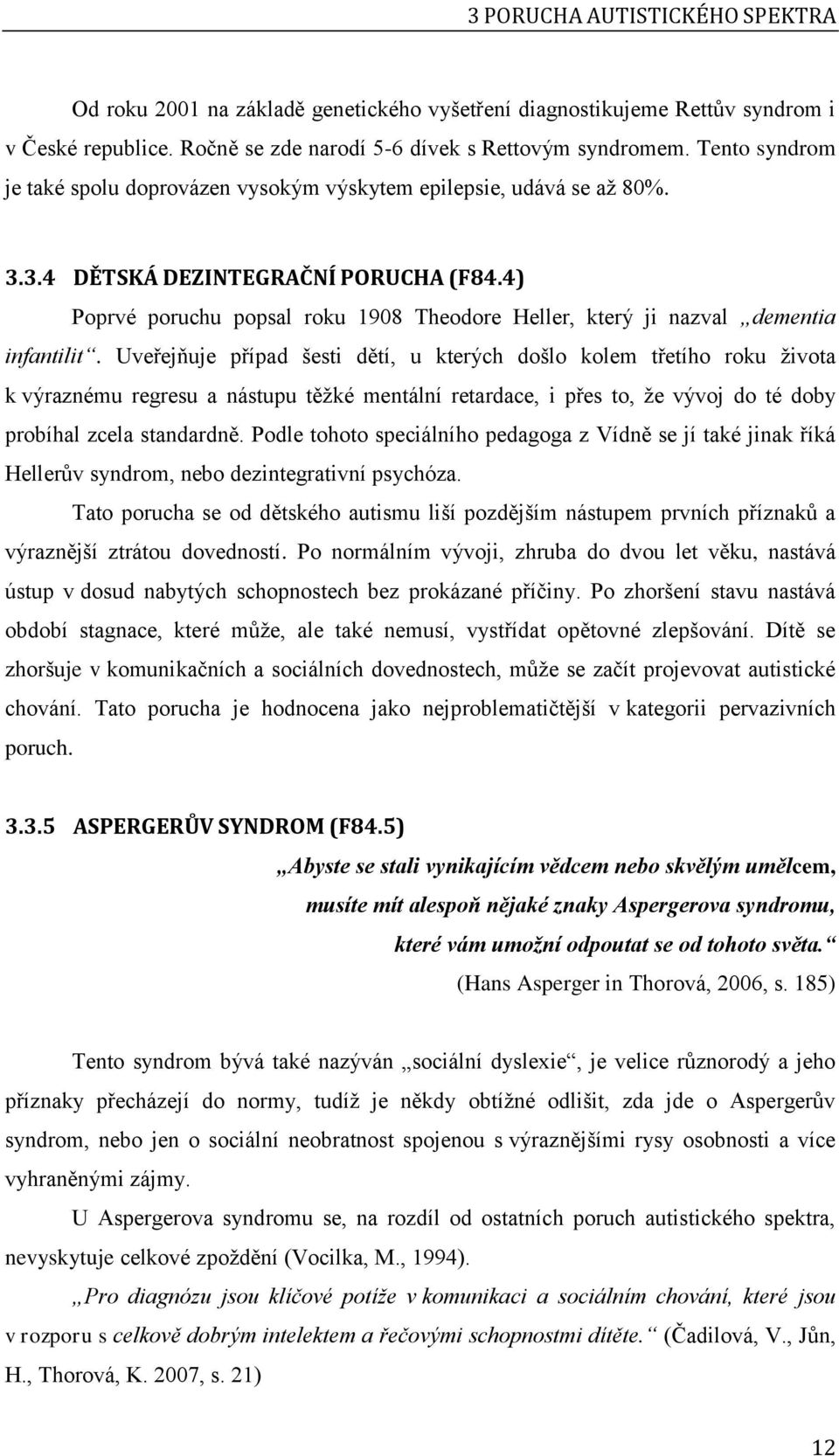 4) Poprvé poruchu popsal roku 1908 Theodore Heller, který ji nazval dementia infantilit.