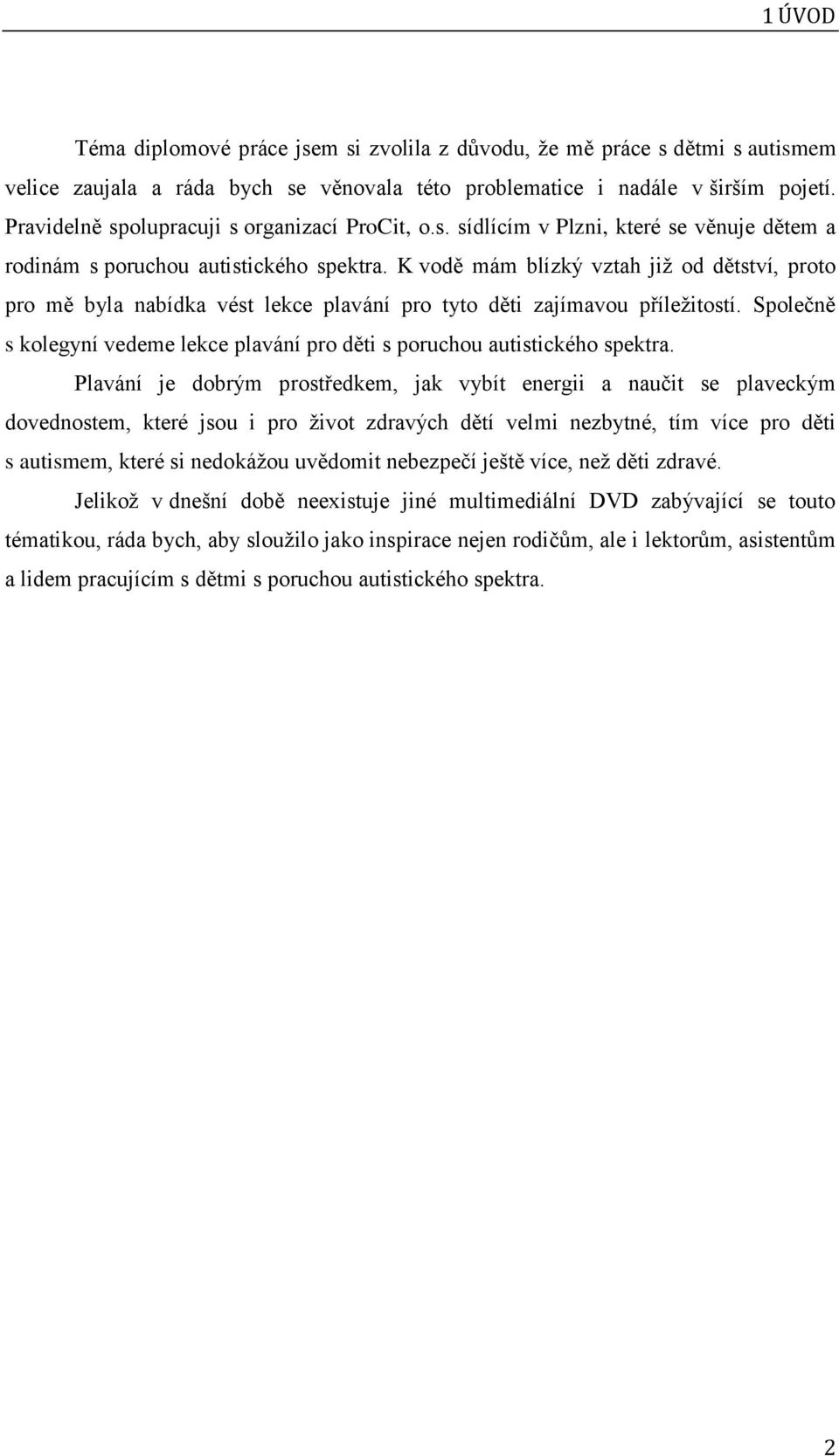 K vodě mám blízký vztah již od dětství, proto pro mě byla nabídka vést lekce plavání pro tyto děti zajímavou příležitostí.