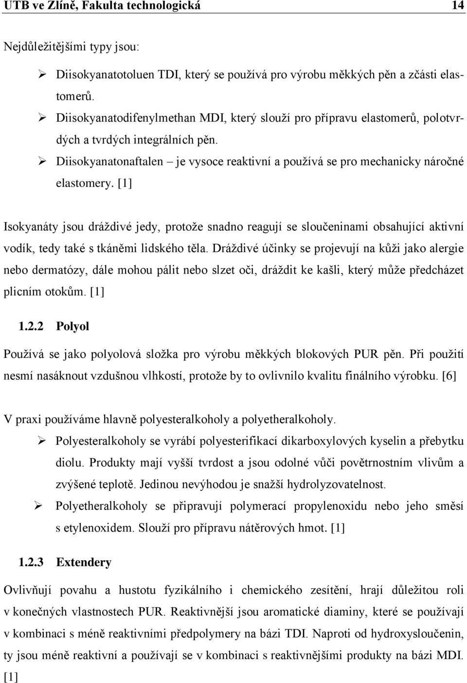[1] Isokyanáty jsou dráţdivé jedy, protoţe snadno reagují se sloučeninami obsahující aktivní vodík, tedy také s tkáněmi lidského těla.
