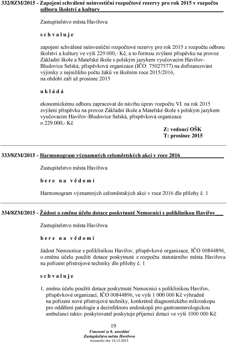 000,- Kč, a to formou zvýšení příspěvku na provoz Základní škole a Mateřské škole s polským jazykem vyučovacím Havířov- Bludovice Selská, příspěvková organizace (IČO: 75027577) na dofinancování