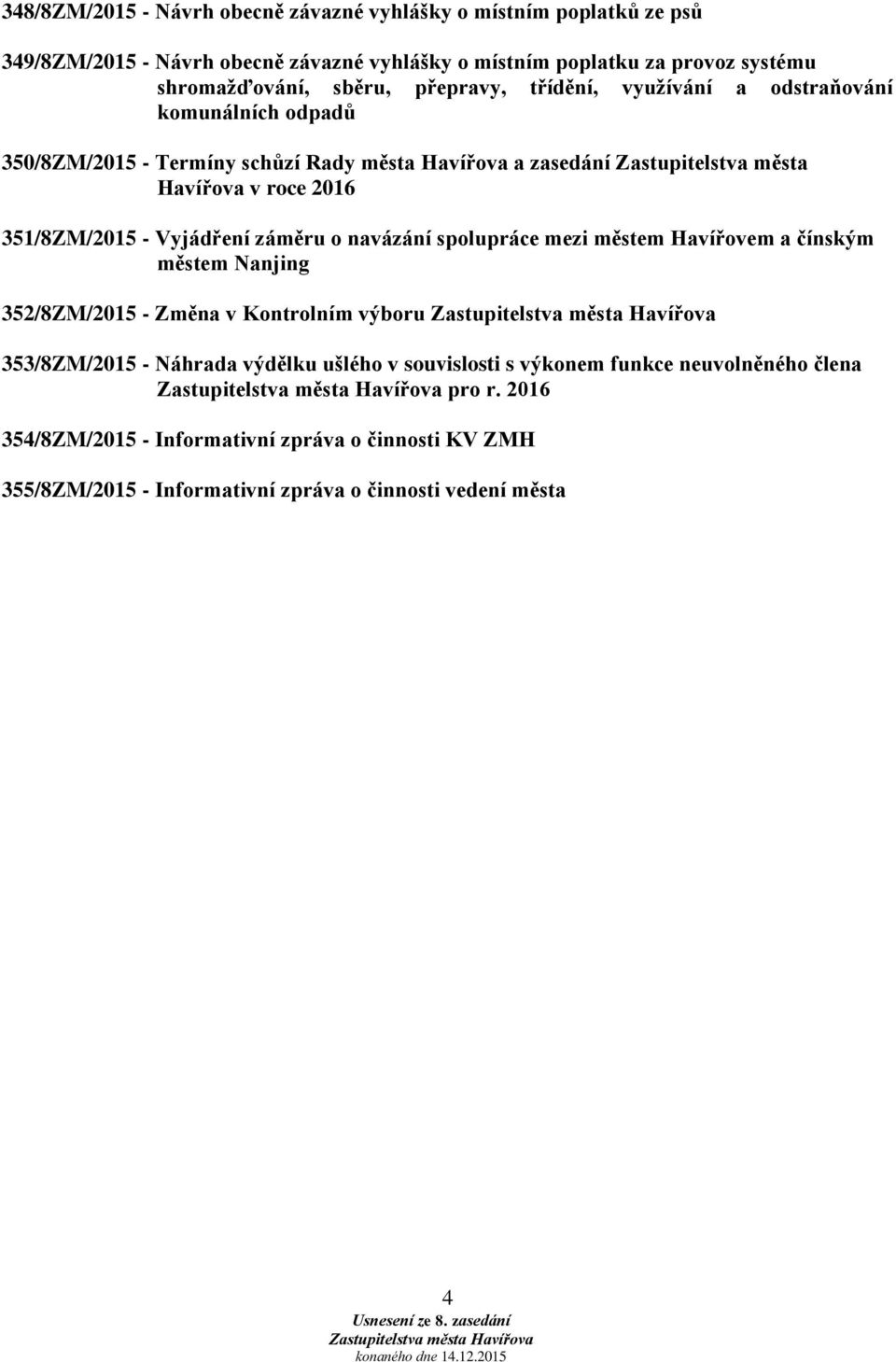351/8ZM/2015 - Vyjádření záměru o navázání spolupráce mezi městem Havířovem a čínským městem Nanjing 352/8ZM/2015 - Změna v Kontrolním výboru 353/8ZM/2015 - Náhrada výdělku