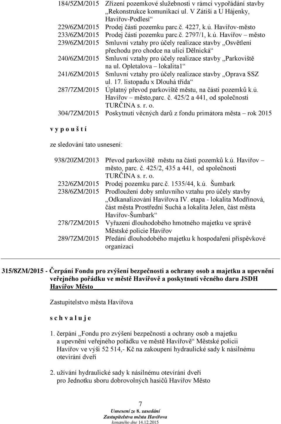 Havířov město 239/6ZM/2015 Smluvní vztahy pro účely realizace stavby Osvětlení přechodu pro chodce na ulici Dělnická 240/6ZM/2015 Smluvní vztahy pro účely realizace stavby Parkoviště na ul.