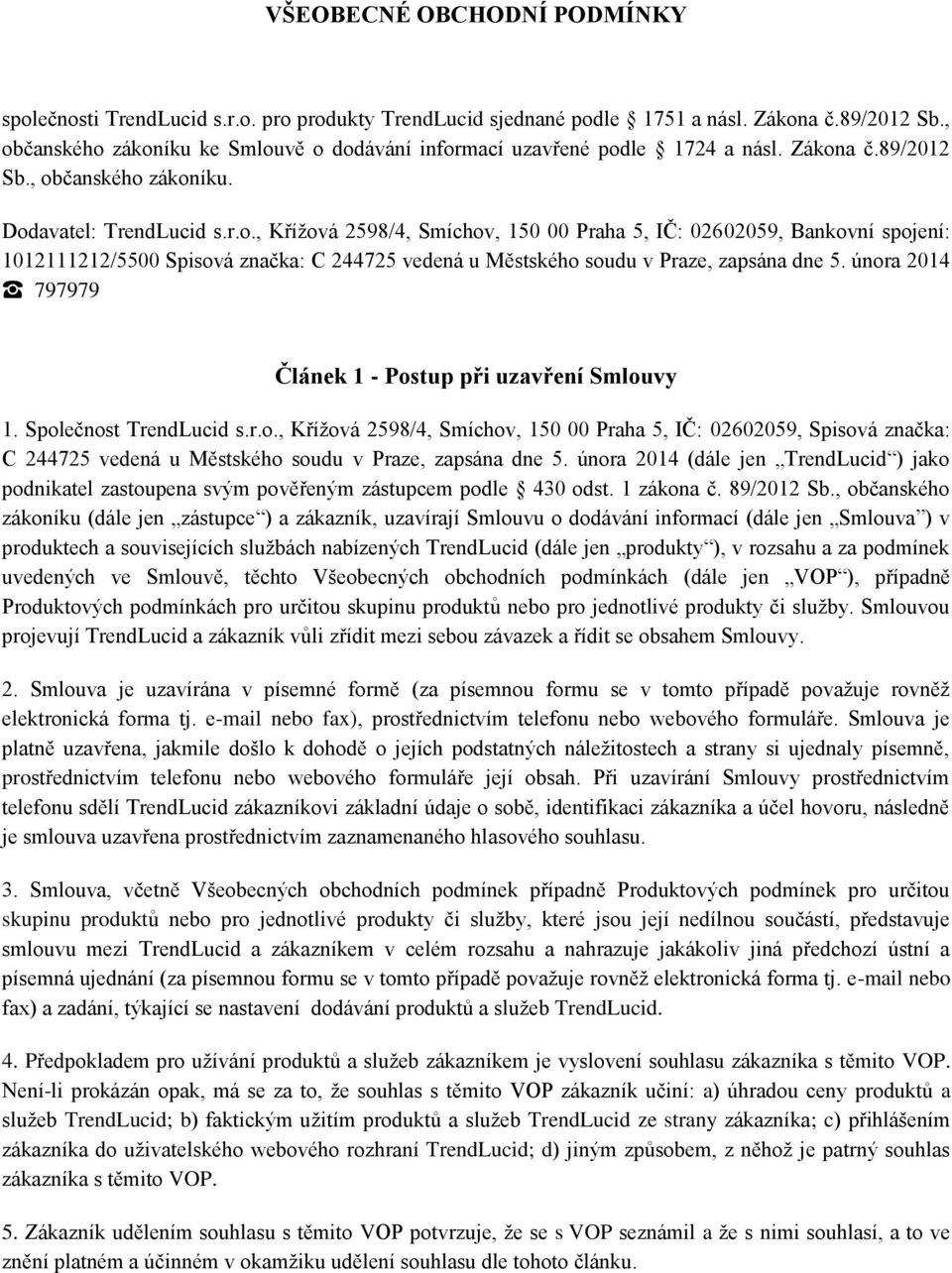 února 2014 797979 Článek 1 - Postup při uzavření Smlouvy 1. Společnost TrendLucid s.r.o., Křížová 2598/4, Smíchov, 150 00 Praha 5, IČ: 02602059, Spisová značka: C 244725 vedená u Městského soudu v Praze, zapsána dne 5.