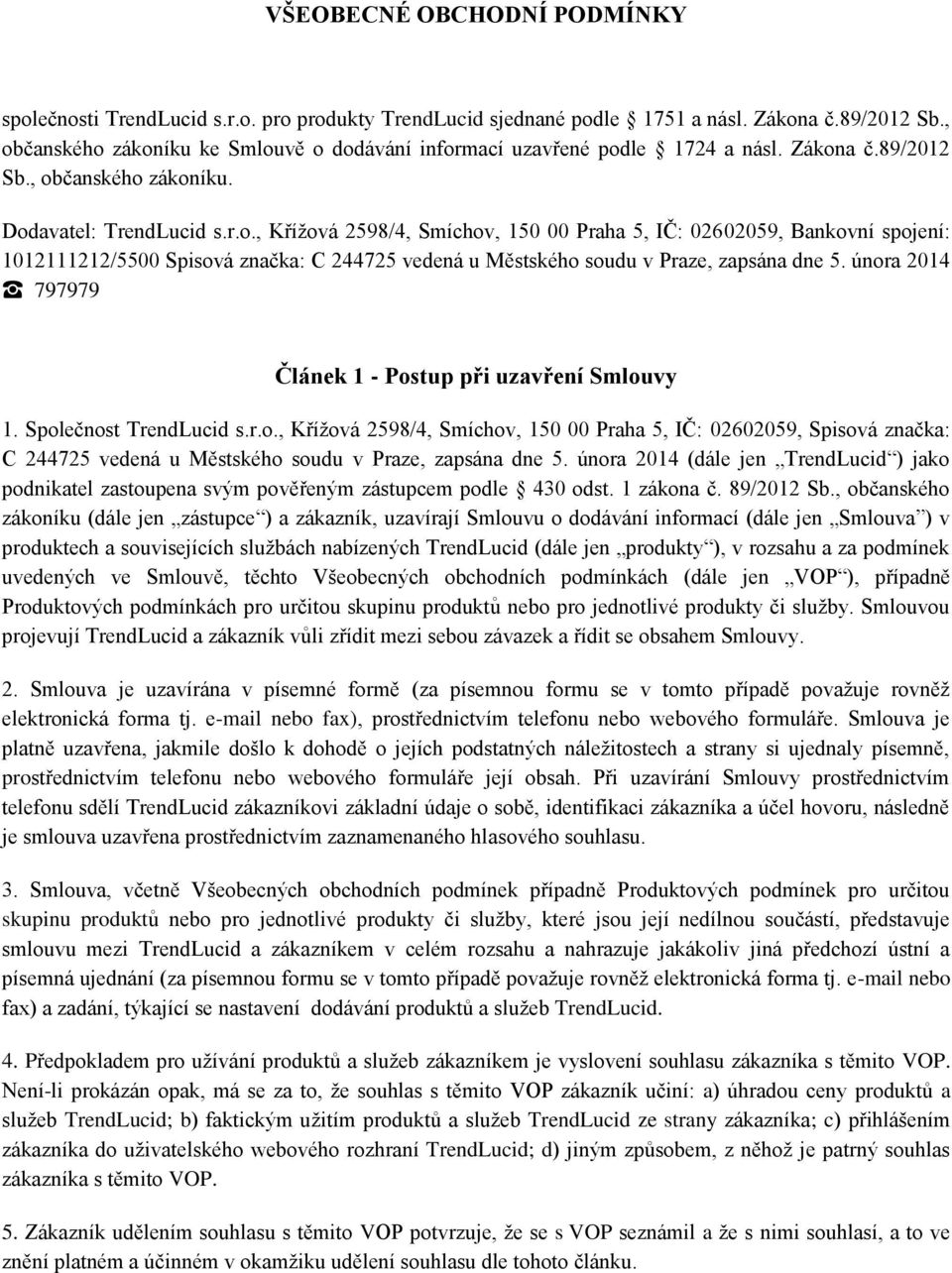 února 2014 797979 Článek 1 - Postup při uzavření Smlouvy 1. Společnost TrendLucid s.r.o., Křížová 2598/4, Smíchov, 150 00 Praha 5, IČ: 02602059, Spisová značka: C 244725 vedená u Městského soudu v Praze, zapsána dne 5.