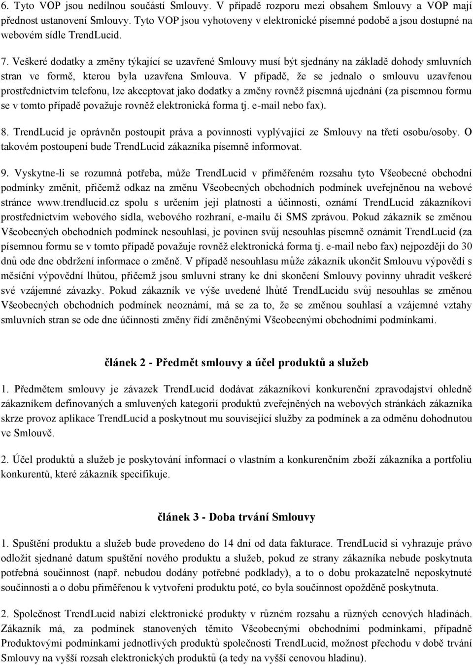 Veškeré dodatky a změny týkající se uzavřené Smlouvy musí být sjednány na základě dohody smluvních stran ve formě, kterou byla uzavřena Smlouva.