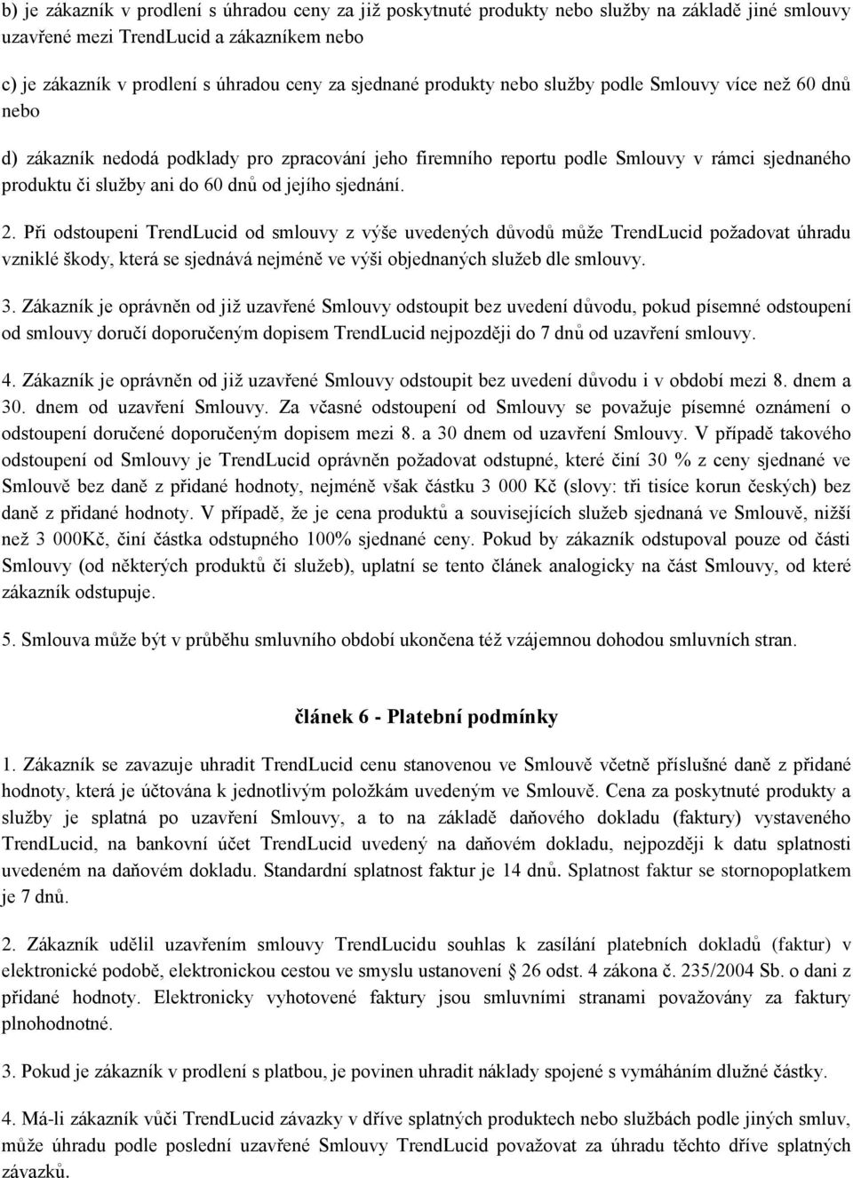 sjednání. 2. Při odstoupeni TrendLucid od smlouvy z výše uvedených důvodů může TrendLucid požadovat úhradu vzniklé škody, která se sjednává nejméně ve výši objednaných služeb dle smlouvy. 3.