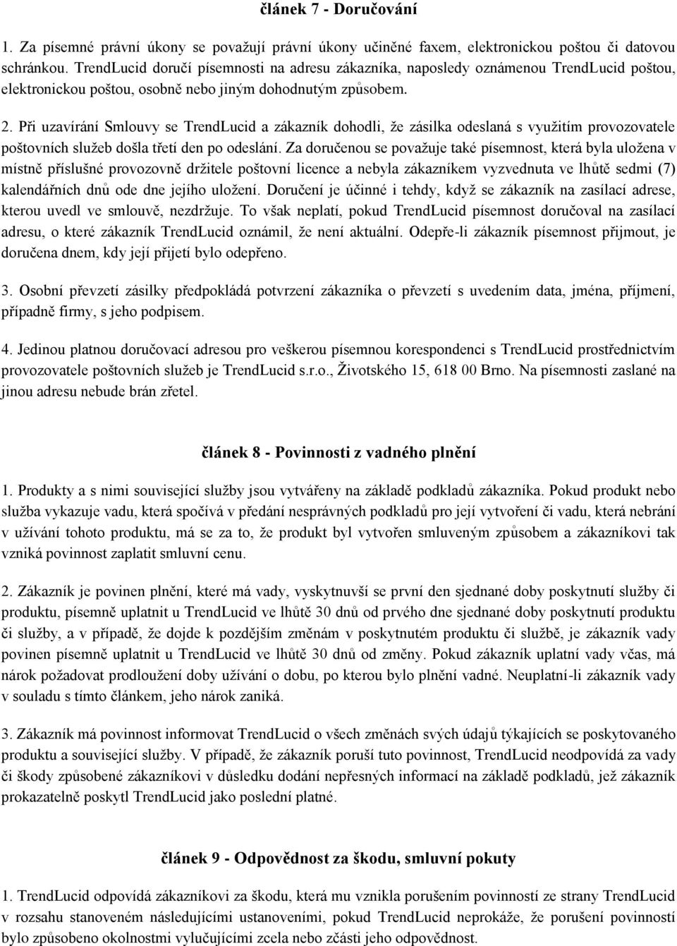 Při uzavírání Smlouvy se TrendLucid a zákazník dohodli, že zásilka odeslaná s využitím provozovatele poštovních služeb došla třetí den po odeslání.