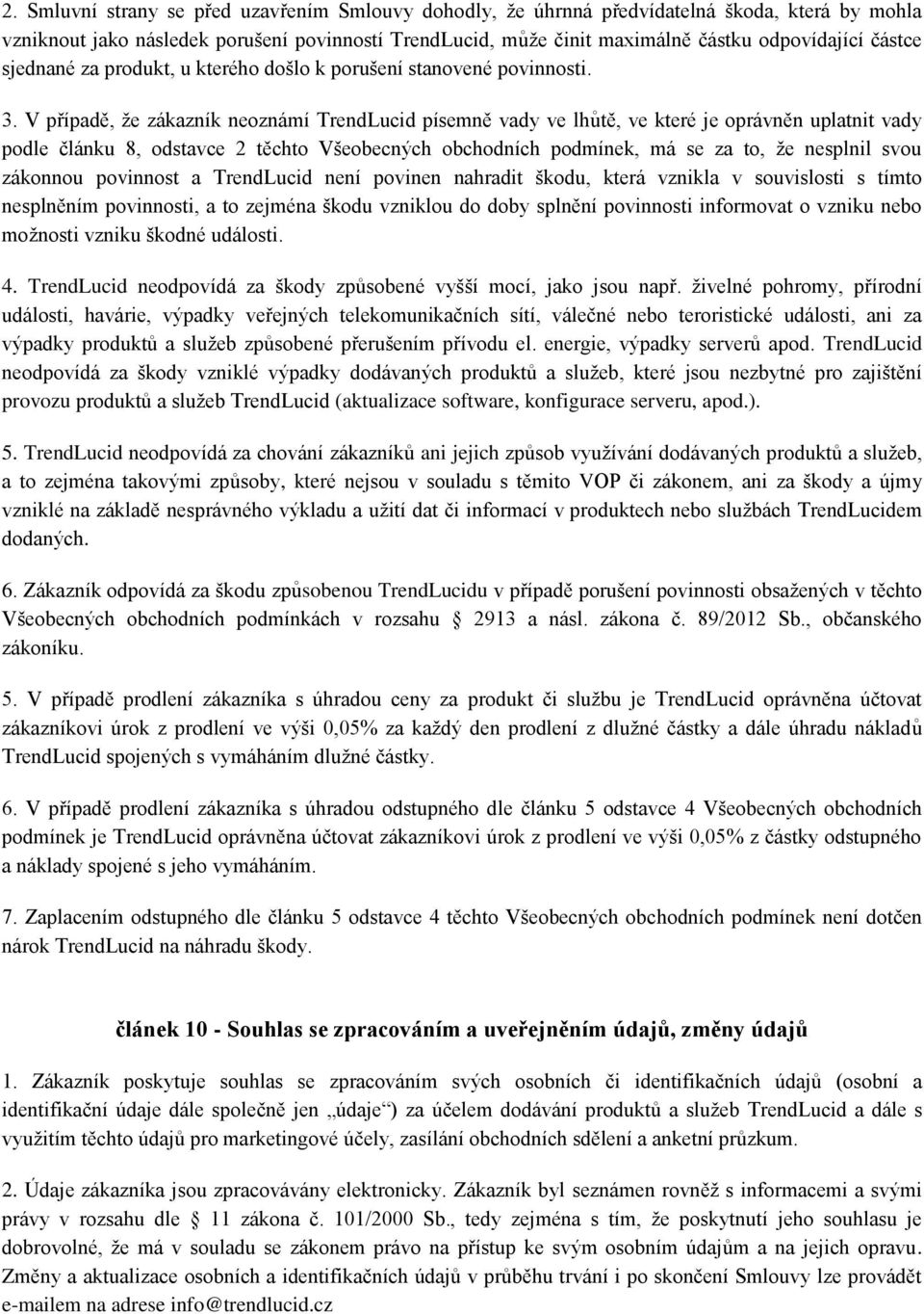 V případě, že zákazník neoznámí TrendLucid písemně vady ve lhůtě, ve které je oprávněn uplatnit vady podle článku 8, odstavce 2 těchto Všeobecných obchodních podmínek, má se za to, že nesplnil svou