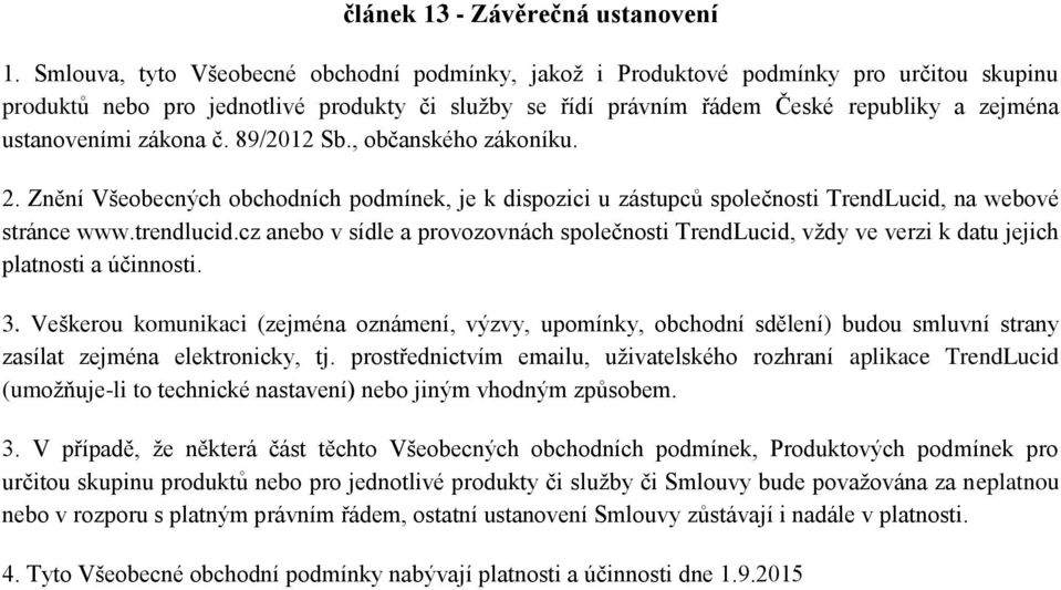 zákona č. 89/2012 Sb., občanského zákoníku. 2. Znění Všeobecných obchodních podmínek, je k dispozici u zástupců společnosti TrendLucid, na webové stránce www.trendlucid.