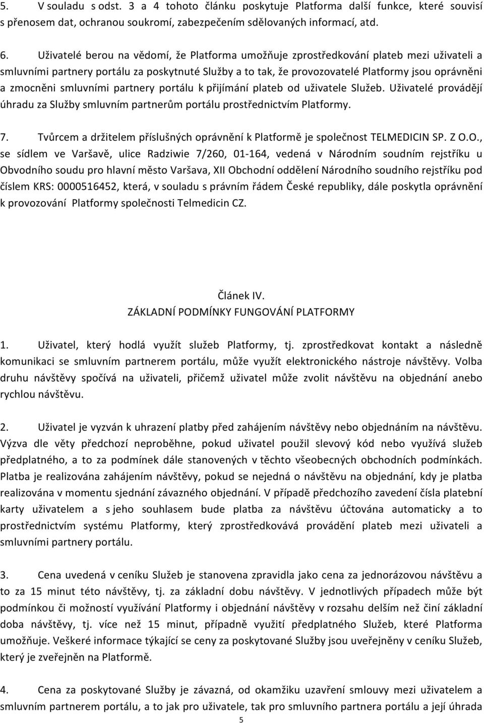 smluvními partnery portálu k přijímání plateb od uživatele Služeb. Uživatelé provádějí úhradu za Služby smluvním partnerům portálu prostřednictvím Platformy. 7.