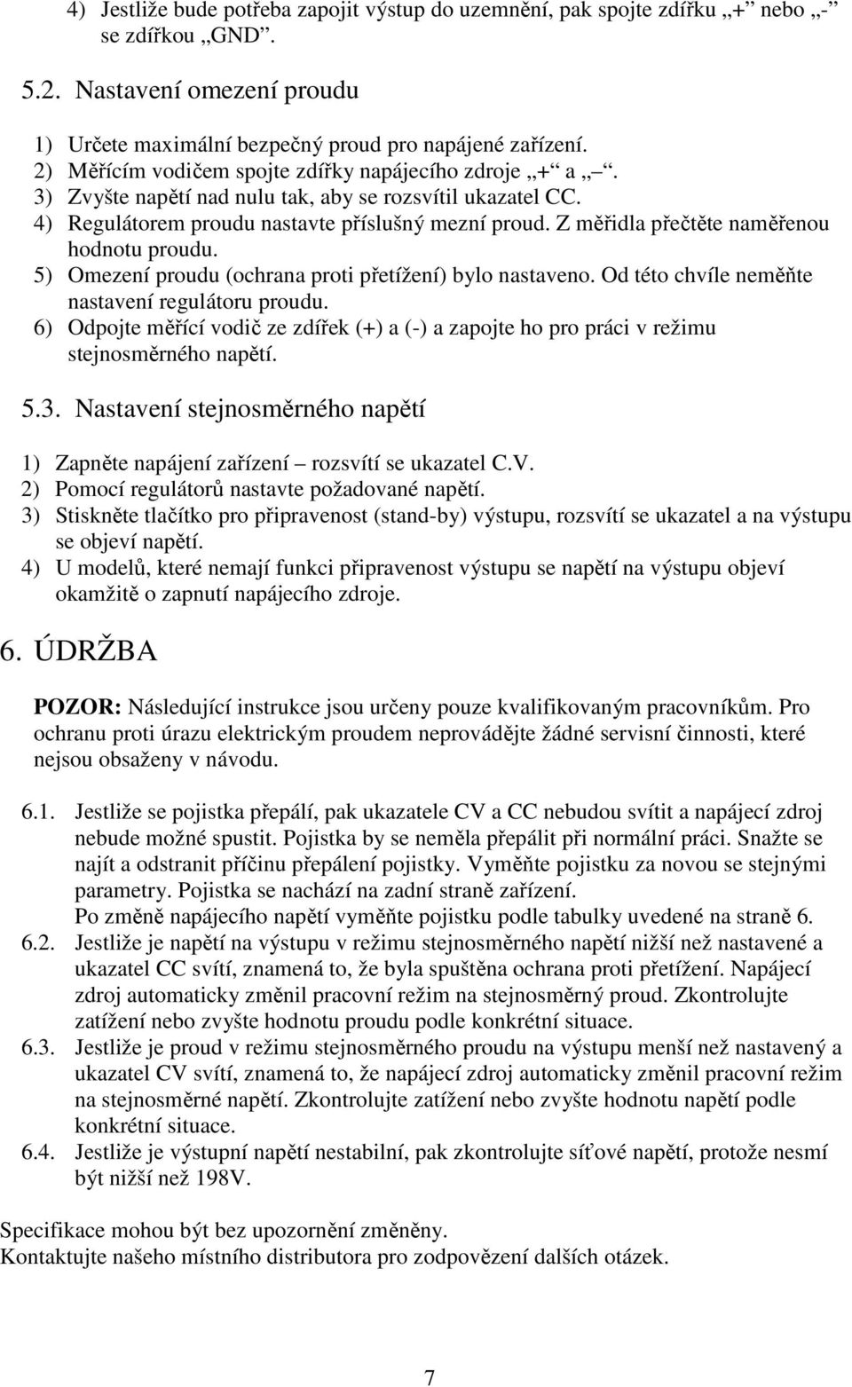 Z měřidla přečtěte naměřenou hodnotu proudu. 5) Omezení proudu (ochrana proti přetížení) bylo nastaveno. Od této chvíle neměňte nastavení regulátoru proudu.