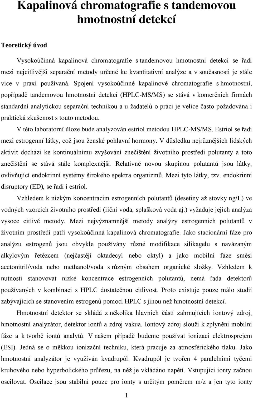 Spojení vysokoúčinné kapalinové chromatografie s hmotnostní, popřípadě tandemovou hmotnostní detekcí (PLC-MS/MS) se stává v komerčních firmách standardní analytickou separační technikou a u žadatelů