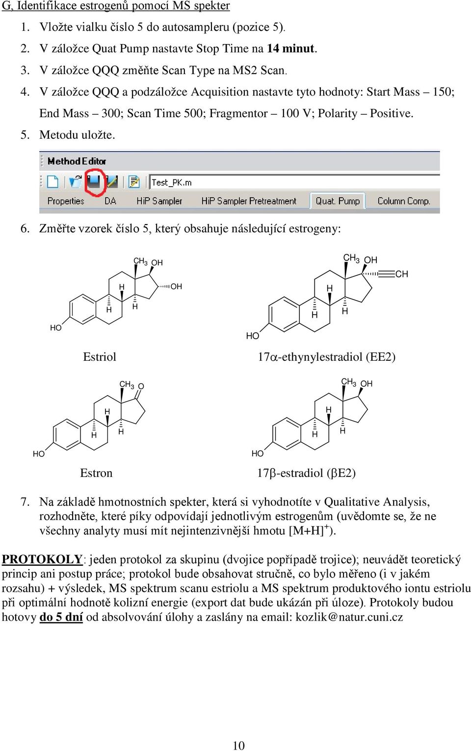 Změřte vzorek číslo 5, který obsahuje následující estrogeny: C 3 O O C 3 O C O O Estriol 17α-ethynylestradiol (EE2) C 3 O C 3 O O Estron O 17β-estradiol (βe2) 7.