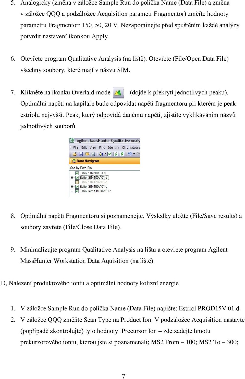 Otevřete (File/Open Data File) všechny soubory, které mají v názvu SIM. 7. Klikněte na ikonku Overlaid mode (dojde k překrytí jednotlivých peaku).