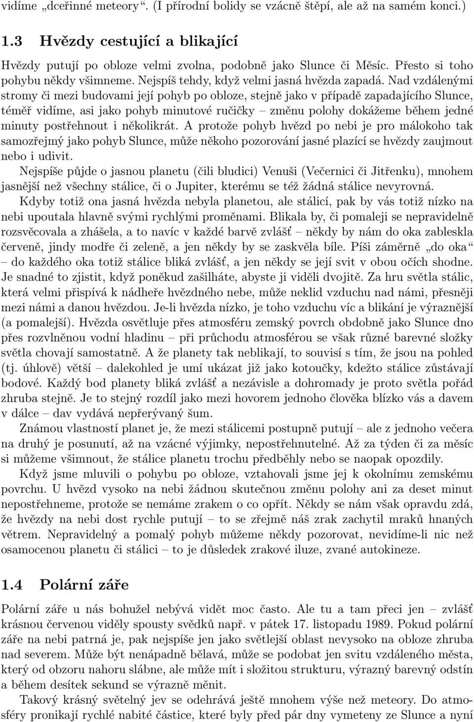 Nad vzdálenými stromy či mezi budovami její pohyb po obloze, stejně jako v případě zapadajícího Slunce, téměř vidíme, asi jako pohyb minutové ručičky změnu polohy dokážeme během jedné minuty