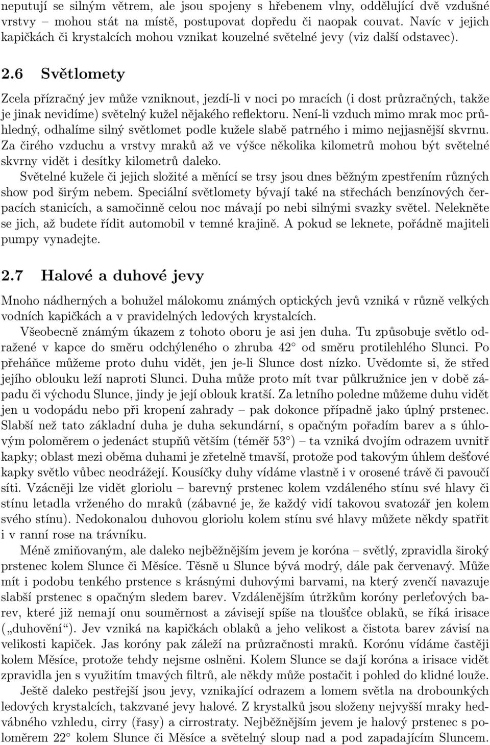 6 Světlomety Zcela přízračný jev může vzniknout, jezdí-li v noci po mracích (i dost průzračných, takže je jinak nevidíme) světelný kužel nějakého reflektoru.