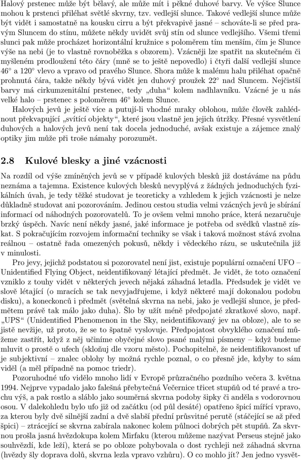 Všemi třemi slunci pak může procházet horizontální kružnice s poloměrem tím menším, čím je Slunce výše na nebi (je to vlastně rovnoběžka s obzorem).