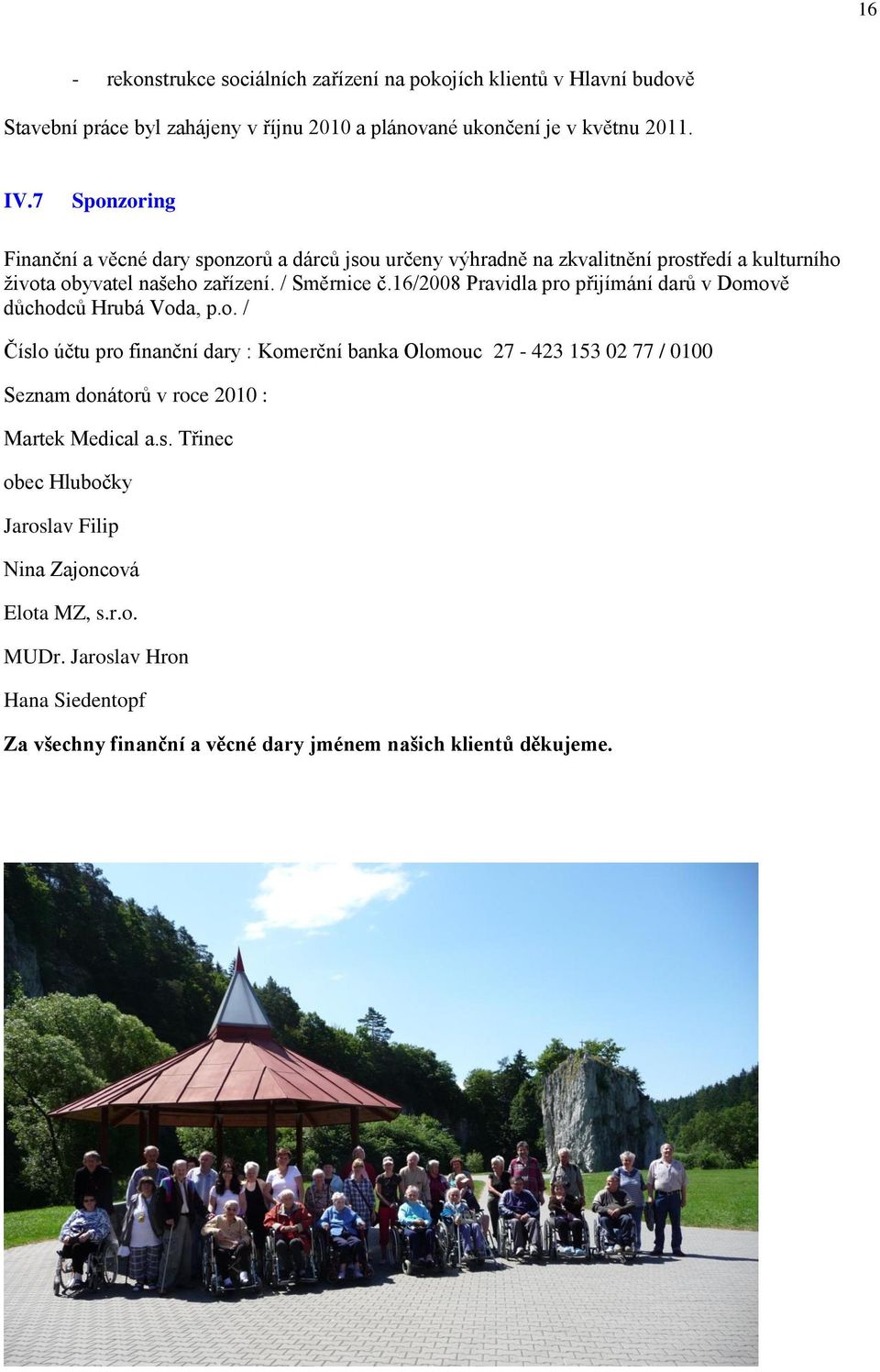 16/2008 Pravidla pro přijímání darů v Domově důchodců Hrubá Voda, p.o. / Číslo účtu pro finanční dary : Komerční banka Olomouc 27-423 153 02 77 / 0100 Seznam donátorů v roce 2010 : Martek Medical a.