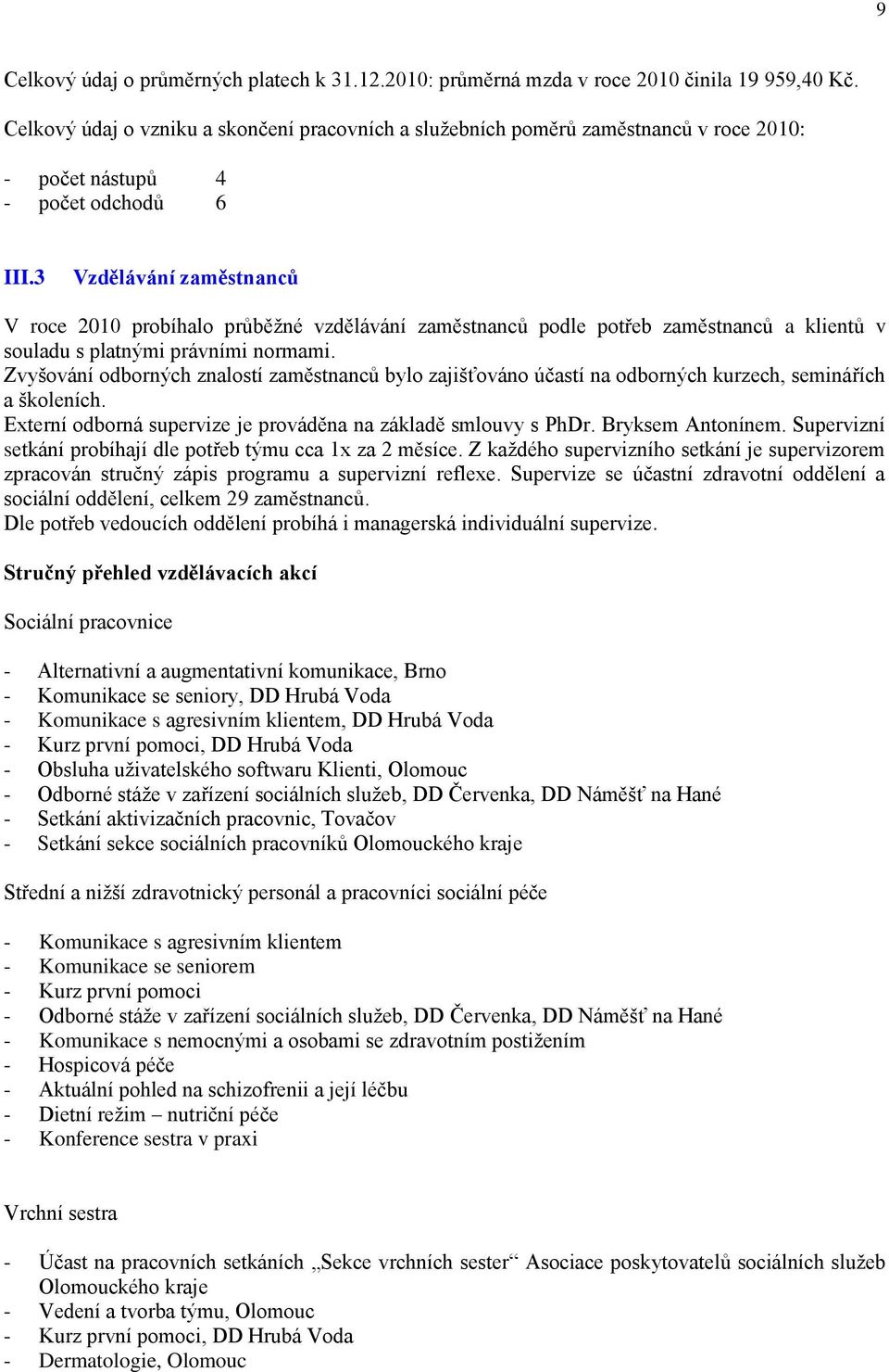 3 Vzdělávání zaměstnanců V roce 2010 probíhalo průběžné vzdělávání zaměstnanců podle potřeb zaměstnanců a klientů v souladu s platnými právními normami.