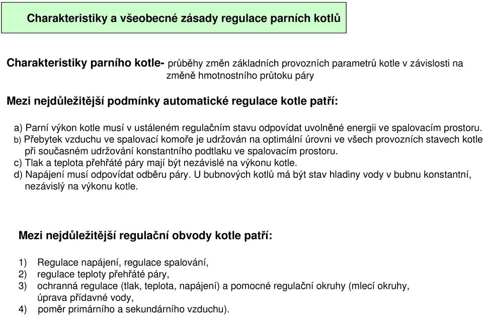 b) Přebytek vzduchu ve spalovací komoře je udržován na optimální úrovni ve všech provozních stavech kotle při současném udržování konstantního podtlaku ve spalovacím prostoru.