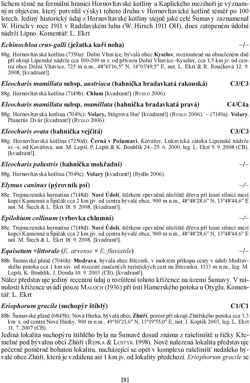 Ekrt Echinochloa crus-galli (ježatka kuří noha) 88g. Hornovltavská kotlina (7350a): Dolní Vltavice, bývalá obec Kyselov, roztroušeně na obnaženém dně pří okraji Lipenské nádrže cca 100-200 m z.