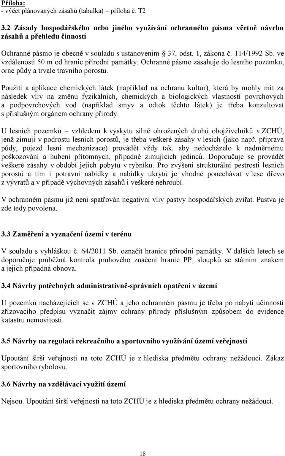 ve vzdálenosti 50 m od hranic přírodní památky. Ochranné pásmo zasahuje do lesního pozemku, orné půdy a trvale travního porostu.