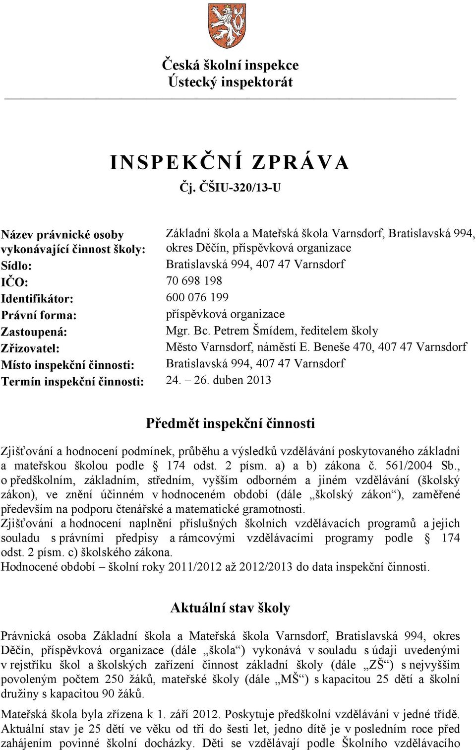 Varnsdorf IČO: 70 698 198 Identifikátor: 600 076 199 Právní forma: příspěvková organizace Zastoupená: Mgr. Bc. Petrem Šmídem, ředitelem školy Zřizovatel: Město Varnsdorf, náměstí E.