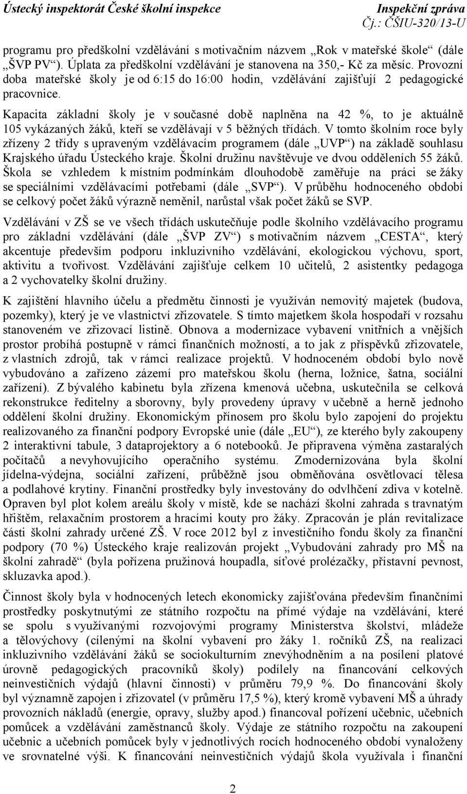 Kapacita základní školy je v současné době naplněna na 42 %, to je aktuálně 105 vykázaných žáků, kteří se vzdělávají v 5 běžných třídách.