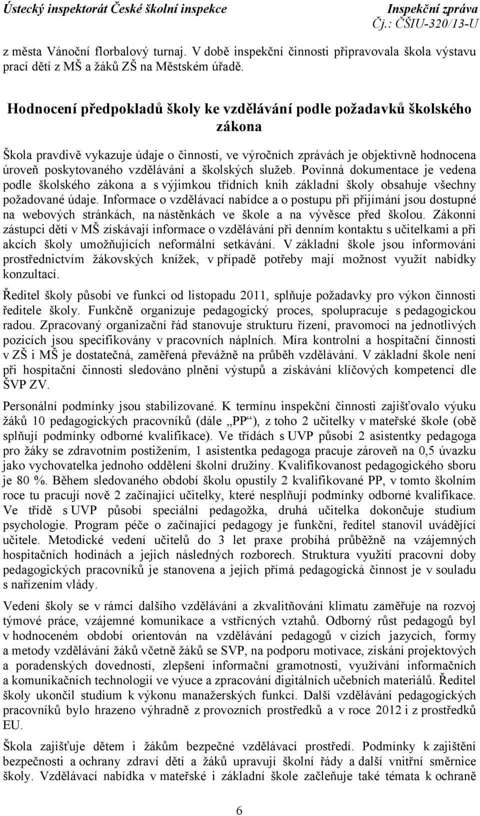 školských služeb. Povinná dokumentace je vedena podle školského zákona a s výjimkou třídních knih základní školy obsahuje všechny požadované údaje.