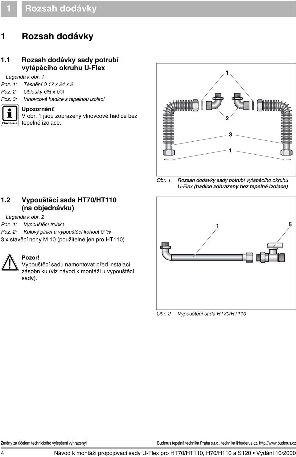 1 Rozsah dodávky sady potrubí vytápěcího okruhu U-Flex (hadice zobrazeny bez tepelné izolace) 1.2 Vypouštěcí sada HT70/HT110 (na objednávku) Legenda k obr. 2 Poz.
