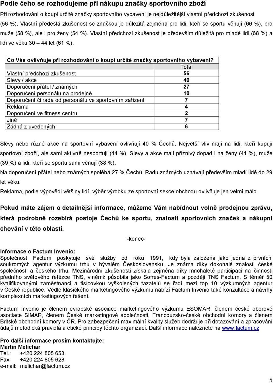 Vlastní předchozí zkušenost je především důležitá pro mladé lidi (68 %) a lidi ve věku 0 let (61 %). Co Vás ovlivňuje při rozhodování o koupi určité značky sportovního vybavení?