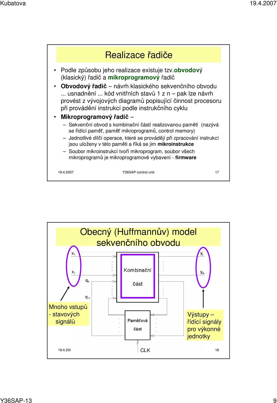 kombinační částí realizovanou pamětí (nazývá se řídící paměť, paměť mikroprogramů, control memory) Jednotlivé dílčí operace, které se provádějí při zpracování instrukcí jsou uloženy v této paměti a