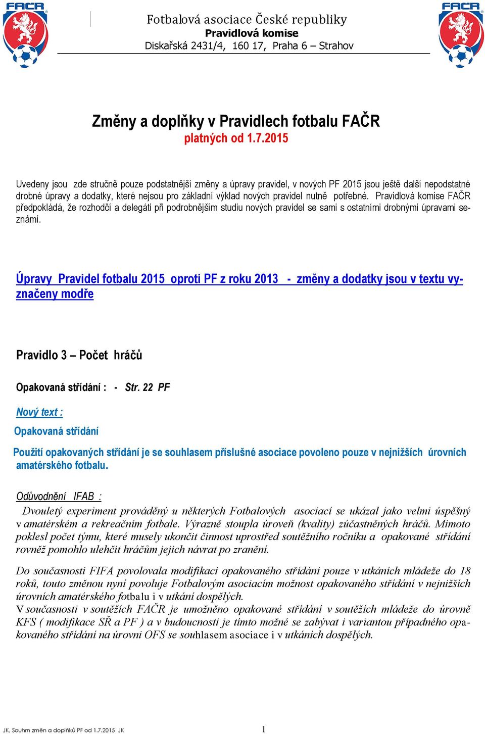 2015 Uvedeny jsou zde stručně pouze podstatnější změny a úpravy pravidel, v nových PF 2015 jsou ještě další nepodstatné drobné úpravy a dodatky, které nejsou pro základní výklad nových pravidel nutně