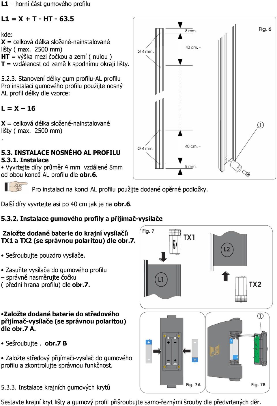 Stanovení délky gum profilu-al profilu Pro instalaci gumového profilu použijte nosný AL profil délky dle vzorce: L = X 16 X = celková délka složené-nainstalované lišty ( max. 2500 mm). 5.3.