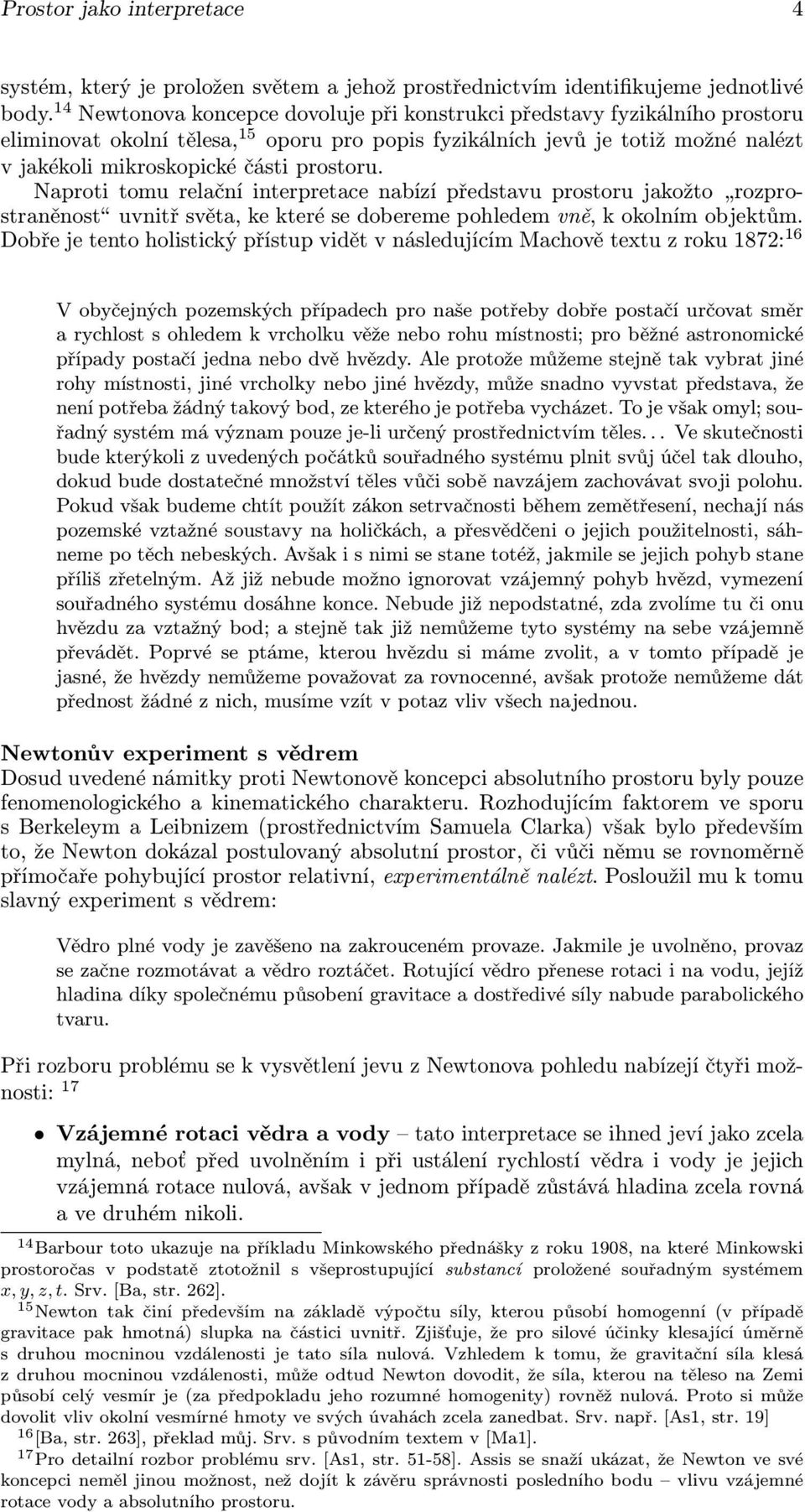 Naproti tomu relační interpretace nabízí představu prostoru jakožto rozprostraněnost uvnitřsvěta,kekterésedoberemepohledemvně,kokolnímobjektům.