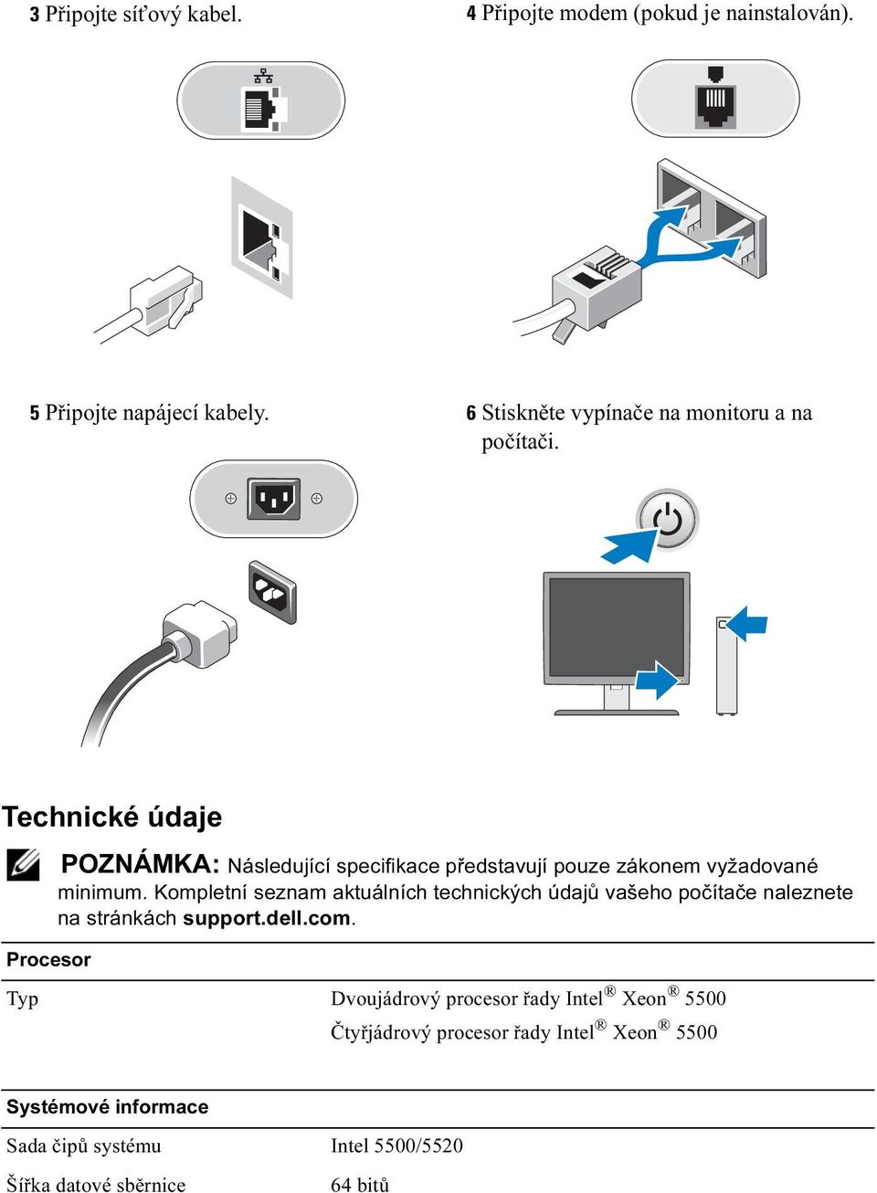 Technické údaje Procesor POZNÁMKA: Následující specifikace představují pouze zákonem vyžadované minimum.
