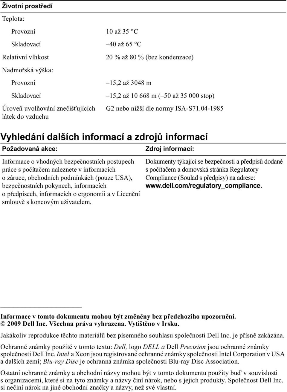 04-1985 Vyhledání dalších informací a zdrojů informací Požadovaná akce: Informace o vhodných bezpečnostních postupech práce s počítačem naleznete v informacích o záruce, obchodních podmínkách (pouze