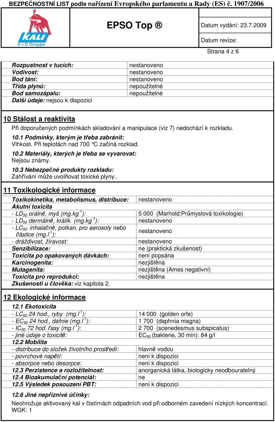 . 11 Toxikologické informace Toxikokinetika, metabolismus, distribuce: Akutní toxicita - LD 50 orálně, myš (mg.kg -1 ): 5 000 (Marhold:Průmyslová toxikologie) - LD 50 dermálně, králík (mg.