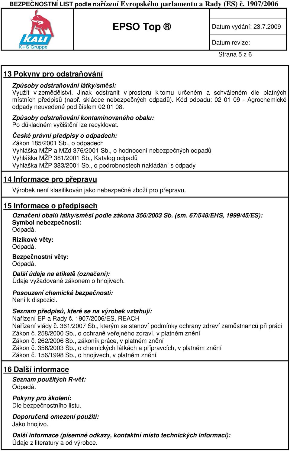 České právní předpisy o odpadech: Zákon 185/2001 Sb., o odpadech Vyhláška MŽP a MZd 376/2001 Sb., o hodnocení nebezpečných odpadů Vyhláška MŽP 381/2001 Sb., Katalog odpadů Vyhláška MŽP 383/2001 Sb.