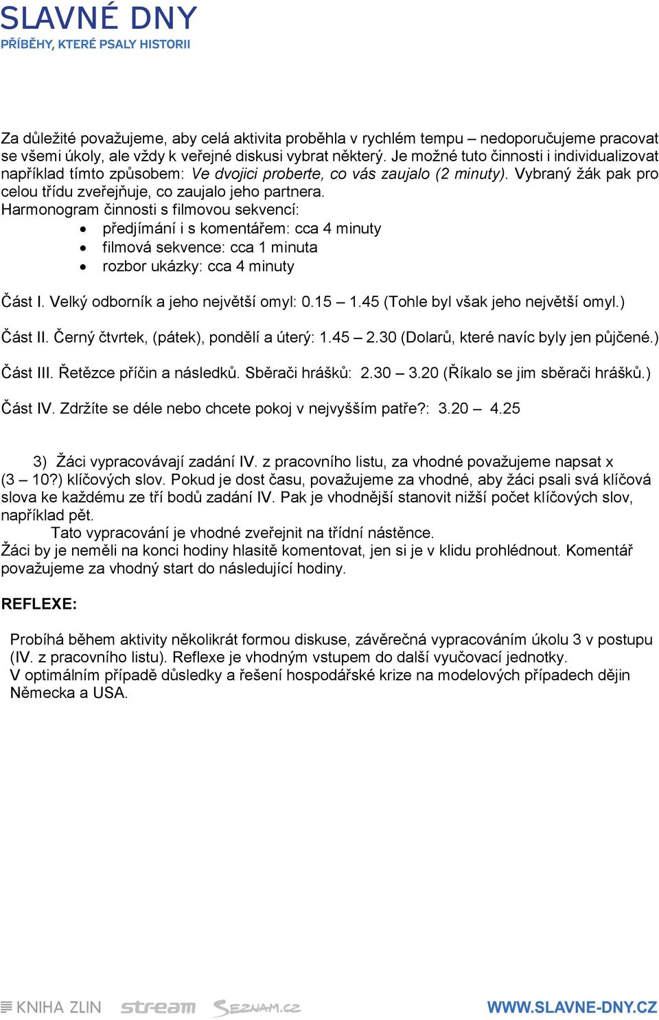 Harmonogram činnosti s filmovou sekvencí: předjímání i s komentářem: cca 4 minuty filmová sekvence: cca 1 minuta rozbor ukázky: cca 4 minuty Část I. Velký odborník a jeho největší omyl: 0.15 1.
