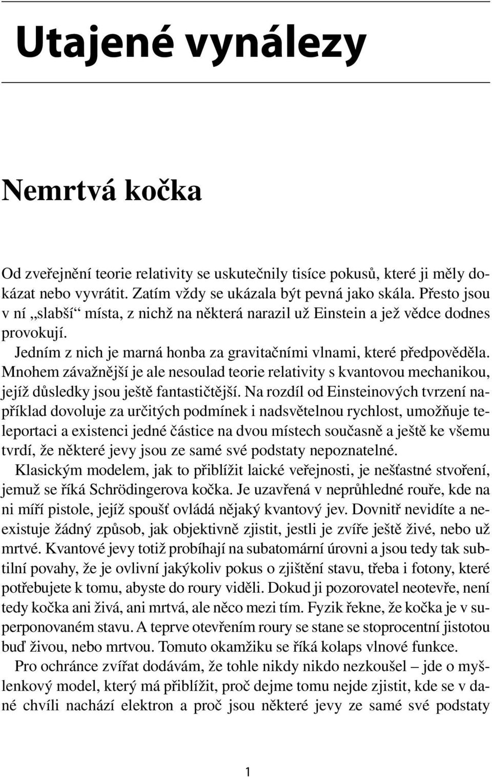 Mnohem závažnější je ale nesoulad teorie relativity s kvantovou mechanikou, jejíž důsledky jsou ještě fantastičtější.