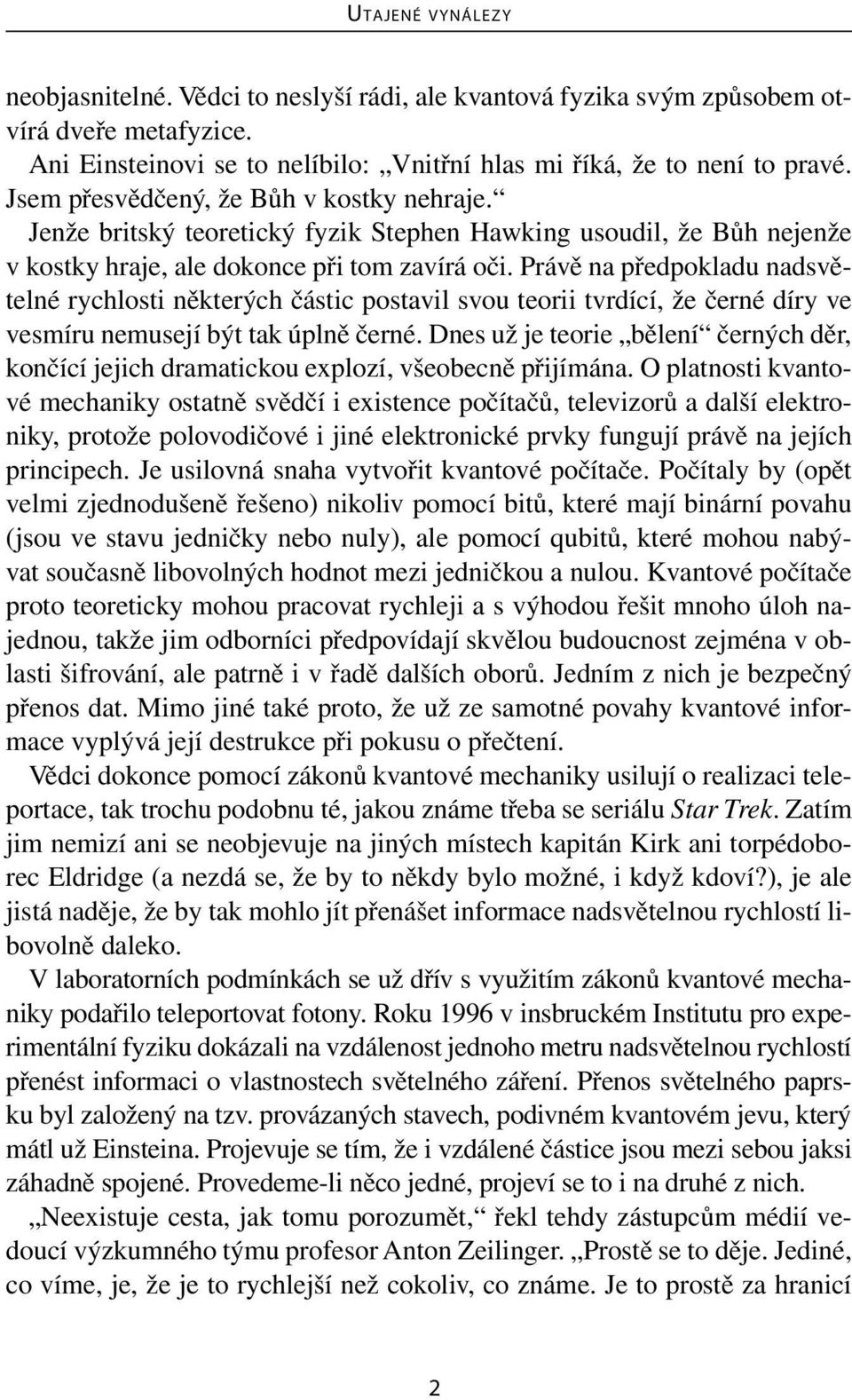 Právě na předpokladu nadsvětelné rychlosti některých částic postavil svou teorii tvrdící, že černé díry ve vesmíru nemusejí být tak úplně černé.