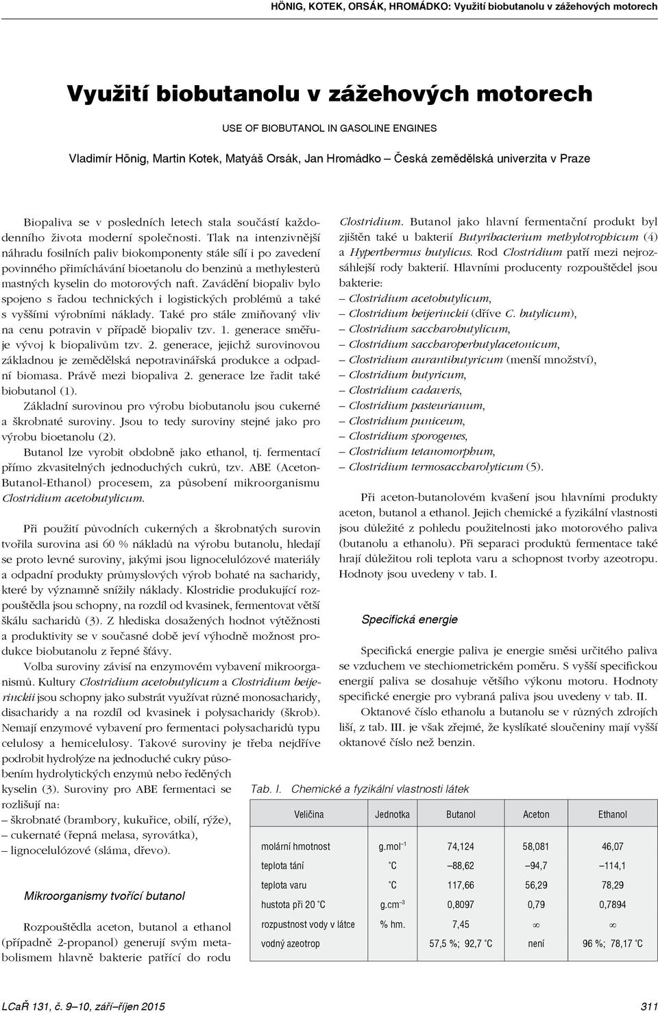 Tlak na intenzivnější náhradu fosilních paliv biokomponenty stále sílí i po zavedení povinného přimíchávání bioetanolu do benzinů a methylesterů mastných kyselin do motorových naft.