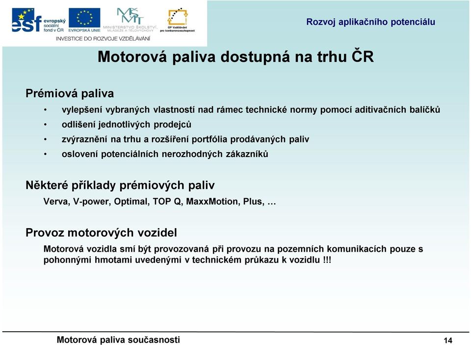 Některé příklady prémiových paliv Verva, V-power, Optimal, TOP Q, MaxxMotion, Plus, Provoz motorových vozidel Motorová vozidla smí být