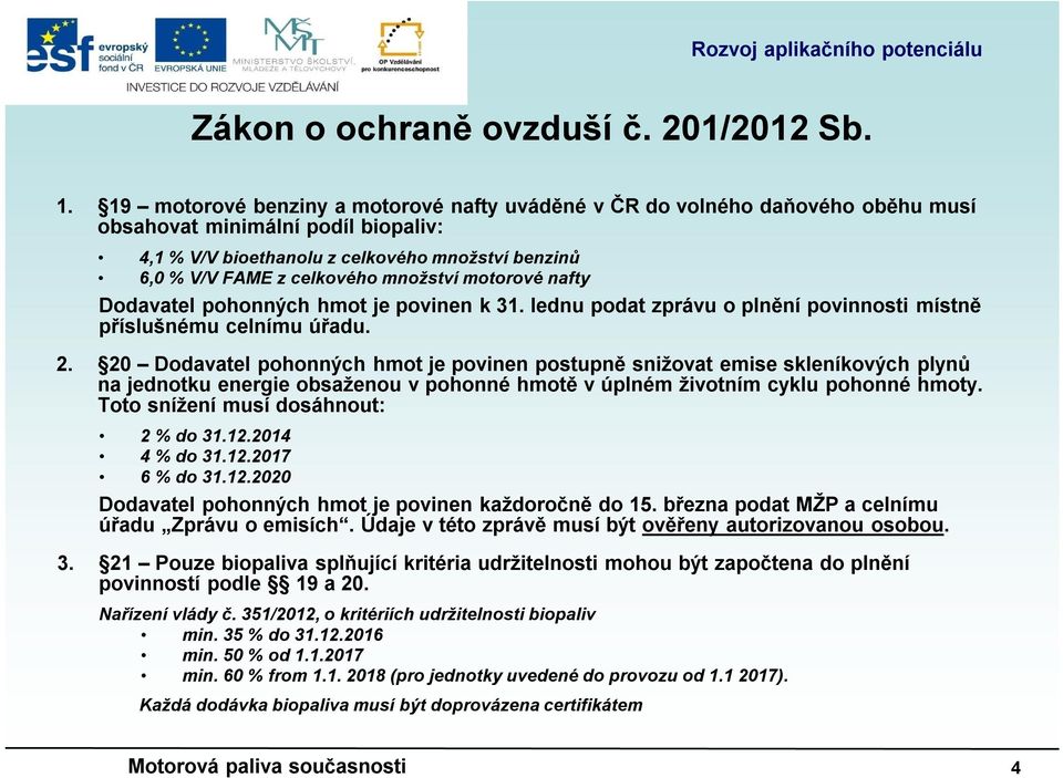 množství motorové nafty Dodavatel pohonných hmot je povinen k 31. lednu podat zprávu o plnění povinnosti místně příslušnému celnímu úřadu. 2.