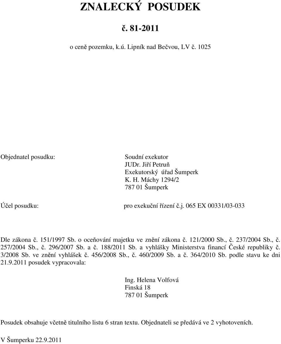 , č. 296/2007 Sb. a č. 188/2011 Sb. a vyhlášky Ministerstva financí České republiky č. 3/2008 Sb. ve znění vyhlášek č. 456/2008 Sb., č. 460/2009 Sb. a č. 364/2010 Sb.